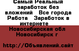 Самый Реальный заработок без вложений - Все города Работа » Заработок в интернете   . Новосибирская обл.,Новосибирск г.